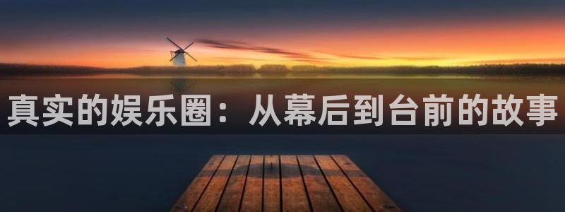 jdb电子官网登录入口：真实的娱乐圈：从幕后到台前的故事