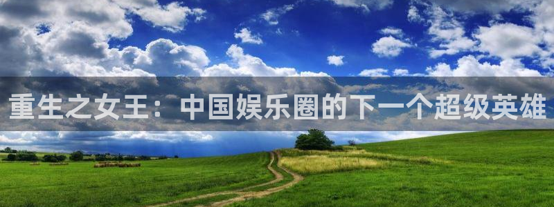 jdb电子平台下载：重生之女王：中国娱乐圈的下一个超级英雄