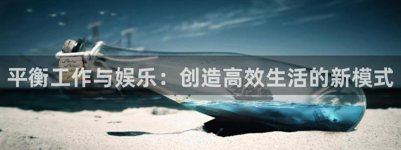 jdb电子app：平衡工作与娱乐：创造高效生活的新模式