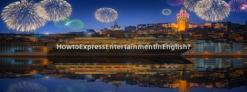 jdb电子app下载：HowtoExpressEntertainmentinEnglish?