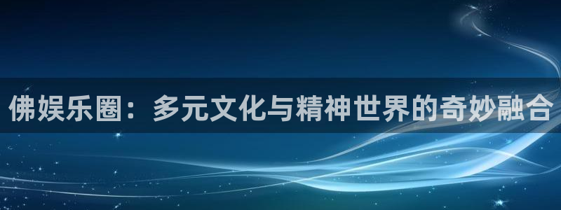 jdb电子：佛娱乐圈：多元文化与精神世界的奇妙融合